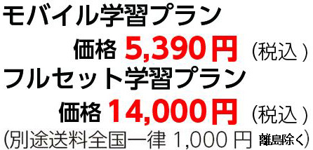 モバイル学習プラン特別価格4,290円（税込)フルセット学習プラン特別価格9,800円（税込)（別途送料全国一律1,000円）